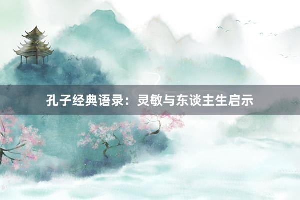 孔子经典语录:灵敏与东谈主生启示
